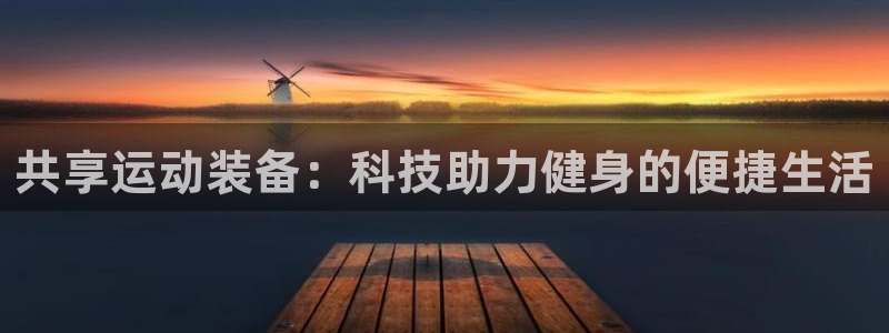 熊猫体育开户:共享运动装备:科技助力健身的便捷生活